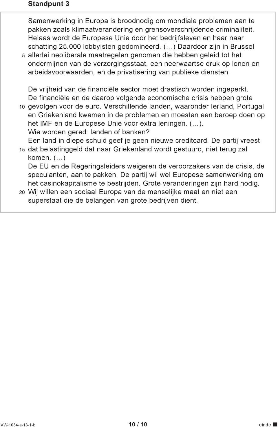 ( ) Daardoor zijn in Brussel allerlei neoliberale maatregelen genomen die hebben geleid tot het ondermijnen van de verzorgingsstaat, een neerwaartse druk op lonen en arbeidsvoorwaarden, en de