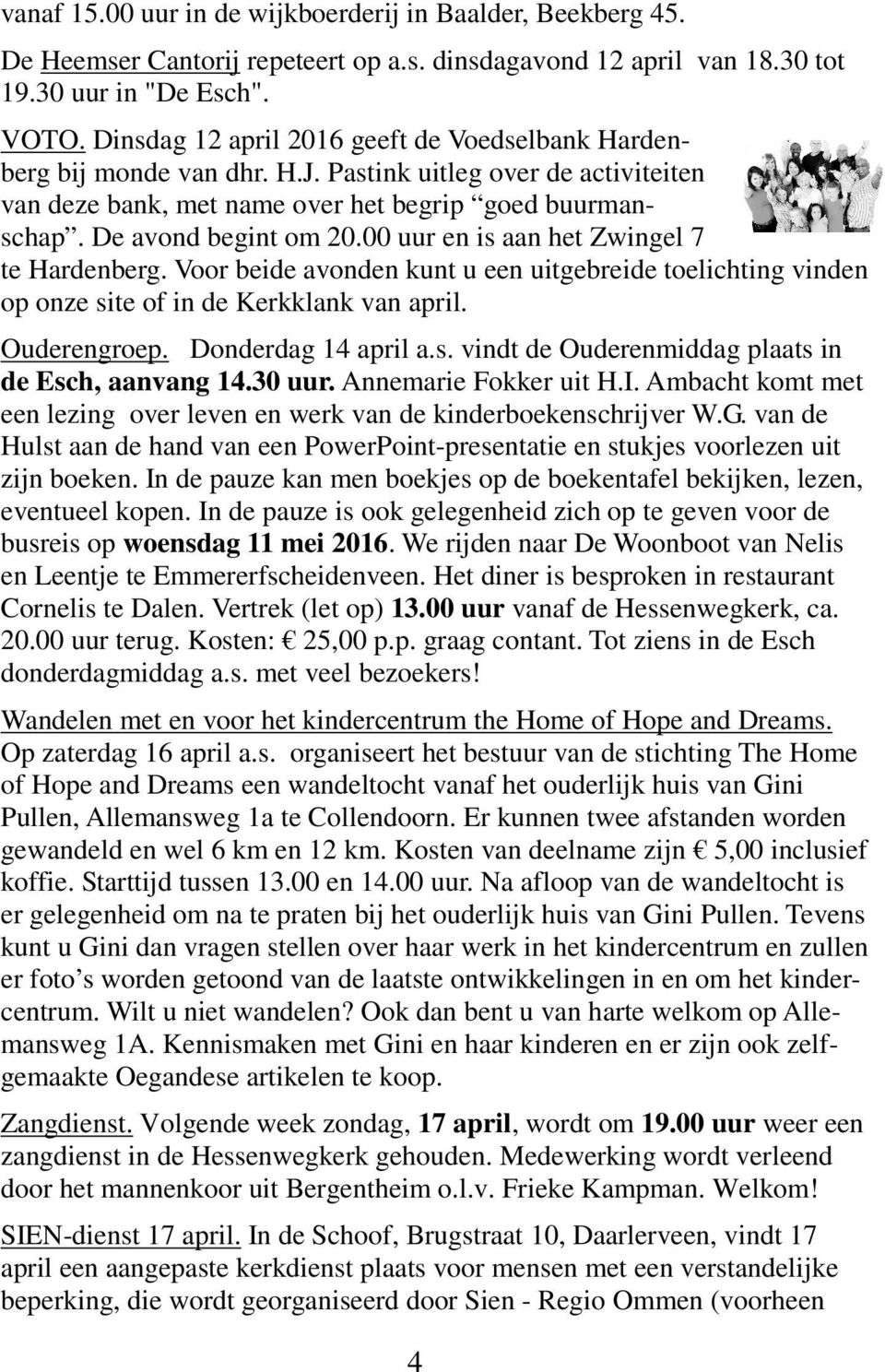 00 uur en is aan het Zwingel 7 te Hardenberg. Voor beide avonden kunt u een uitgebreide toelichting vinden op onze site of in de Kerkklank van april. Ouderengroep. Donderdag 14 april a.s. vindt de Ouderenmiddag plaats in de Esch, aanvang 14.