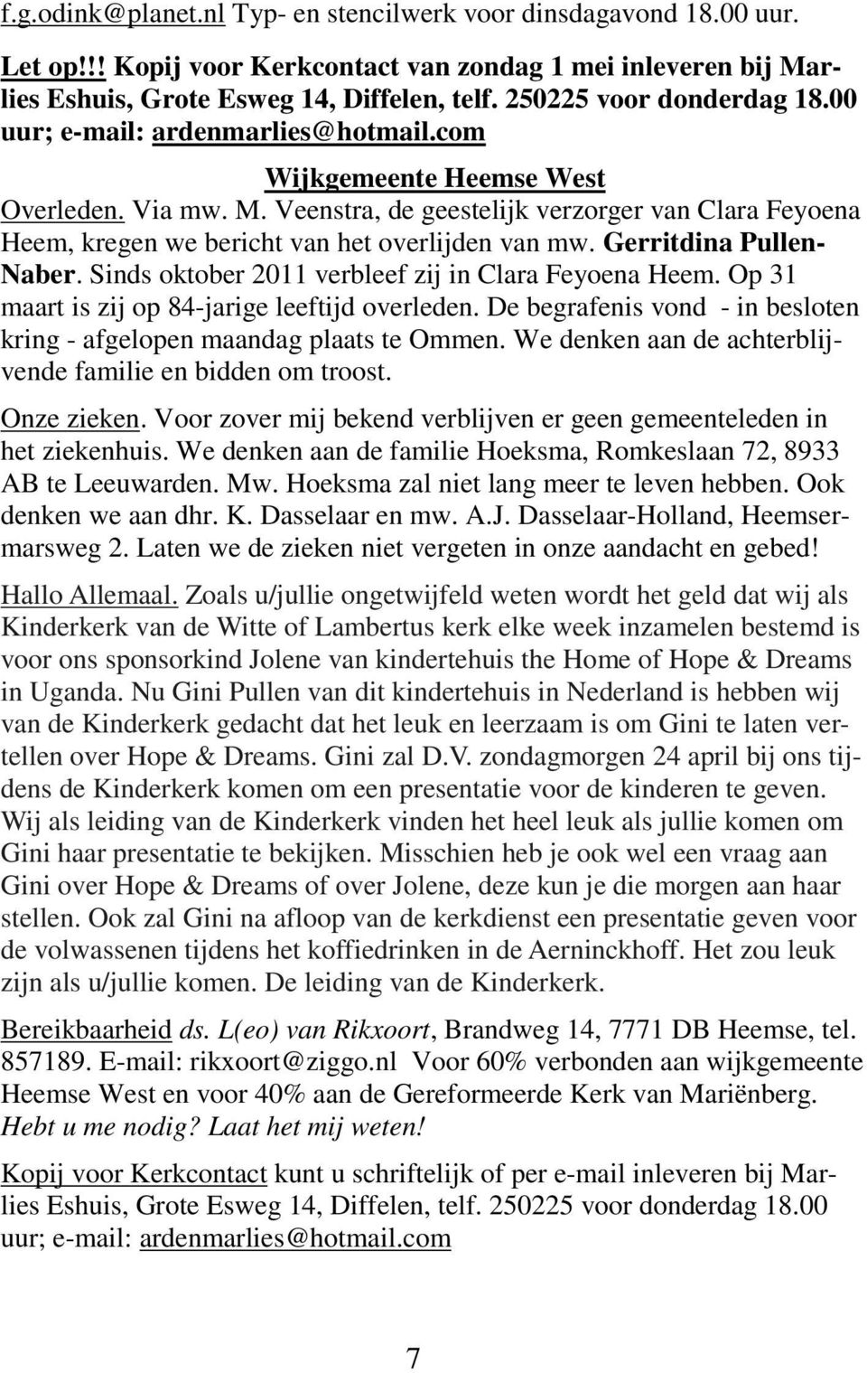 Veenstra, de geestelijk verzorger van Clara Feyoena Heem, kregen we bericht van het overlijden van mw. Gerritdina Pullen- Naber. Sinds oktober 2011 verbleef zij in Clara Feyoena Heem.