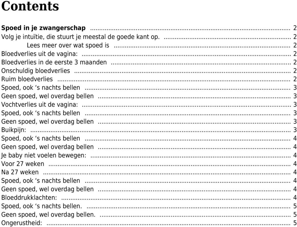 .. 2 Onschuldig bloedverlies... 2 Ruim bloedverlies... 2... 3... 3 Vochtverlies uit de vagina:... 3... 3... 3 Buikpijn:.