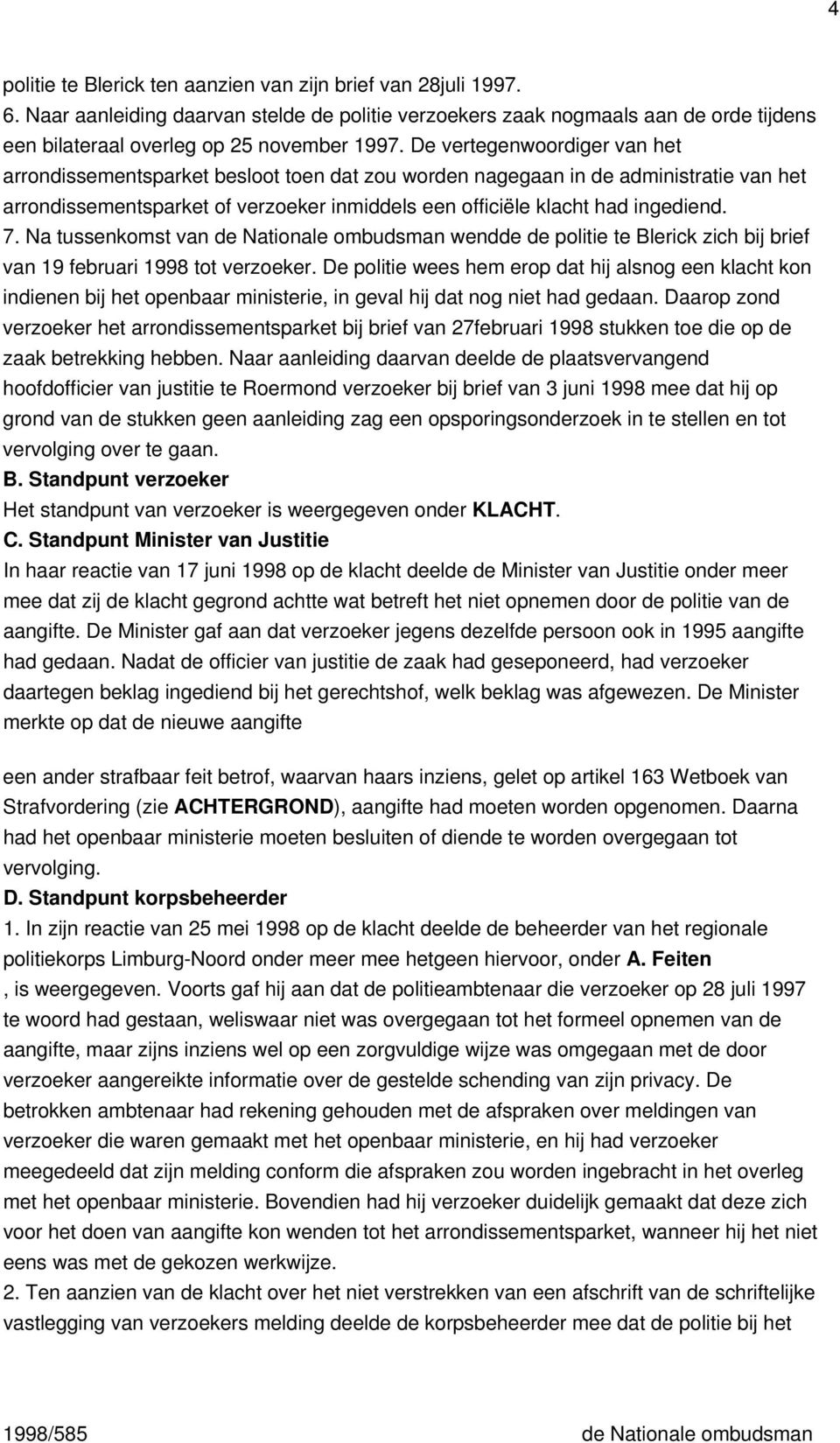 Na tussenkomst van de Nationale ombudsman wendde de politie te Blerick zich bij brief van 19 februari 1998 tot verzoeker.