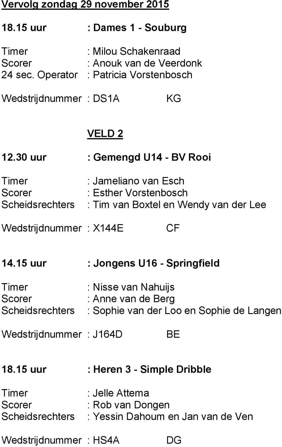 30 uur : Gemengd U14 - BV Rooi : Jameliano van Esch : Esther Vorstenbosch : Tim van Boxtel en Wendy van der Lee Wedstrijdnummer : X144E CF 14.