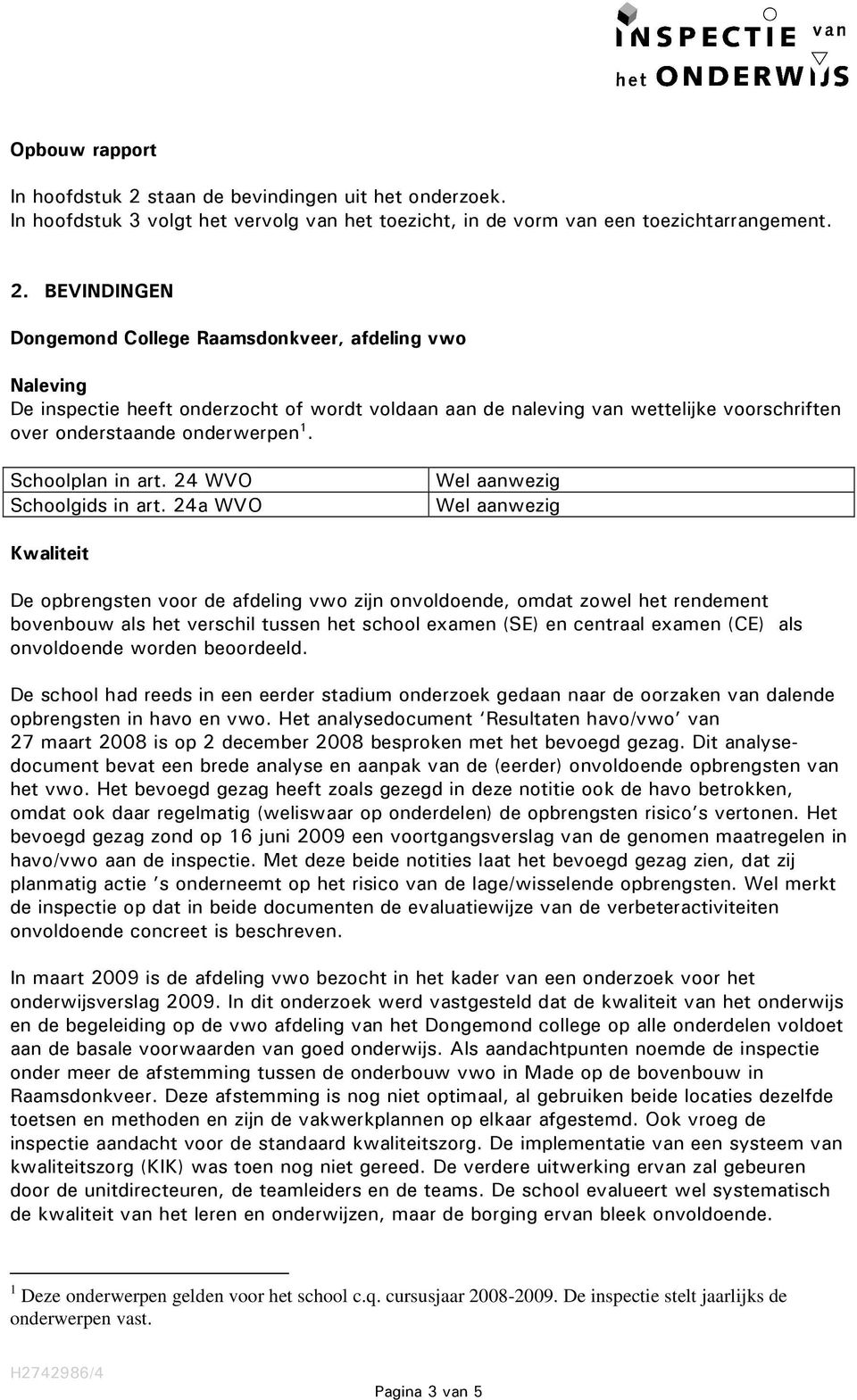 BEVINDINGEN Dongemond College Raamsdonkveer, afdeling vwo Naleving De inspectie heeft onderzocht of wordt voldaan aan de naleving van wettelijke voorschriften over onderstaande onderwerpen 1.