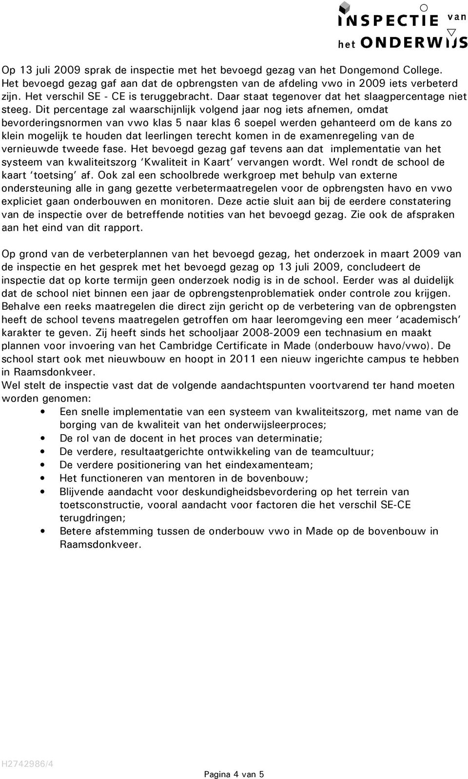 Dit percentage zal waarschijnlijk volgend jaar nog iets afnemen, omdat bevorderingsnormen van vwo klas 5 naar klas 6 soepel werden gehanteerd om de kans zo klein mogelijk te houden dat leerlingen