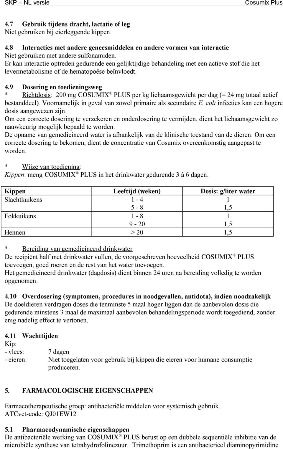 9 Dosering en toedieningsweg * Richtdosis: 200 mg COSUMIX PLUS per kg lichaamsgewicht per dag (= 24 mg totaal actief bestanddeel). Voornamelijk in geval van zowel primaire als secundaire E.