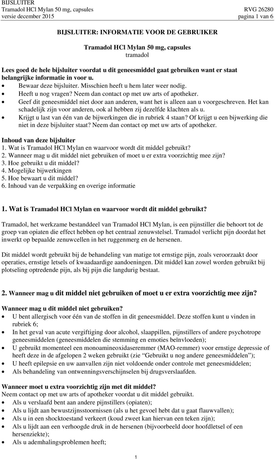 Neem dan contact op met uw arts of apotheker. Geef dit geneesmiddel niet door aan anderen, want het is alleen aan u voorgeschreven.