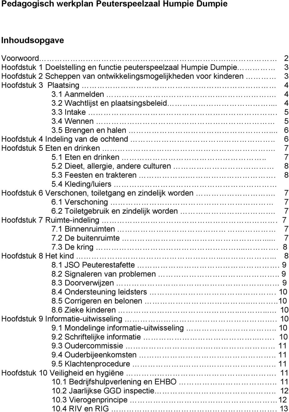 .. 4 3.3 Intake. 5 3.4 Wennen 5 3.5 Brengen en halen... 6 Hoofdstuk 4 Indeling van de ochtend.. 6 Hoofdstuk 5 Eten en drinken. 7 5.1 Eten en drinken.. 7 5.2 Dieet, allergie, andere culturen 8 5.