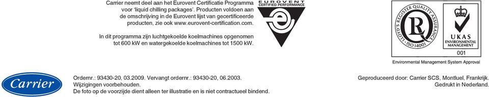 In dit programma zijn luchtgekoelde koelmachines opgenomen tot 600 kw en watergekoelde koelmachines tot 0 kw. Ordernr.: 9343, 03.2009.