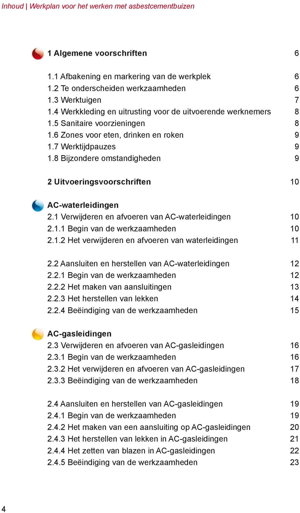 8 Bijzondere omstandigheden 9 2 Uitvoeringsvoorschriften 10 AC-waterleidingen 2.1 Verwijderen en afvoeren van AC-waterleidingen 10 2.1.1 Begin van de werkzaamheden 10 2.1.2 Het verwijderen en afvoeren van waterleidingen 11 2.