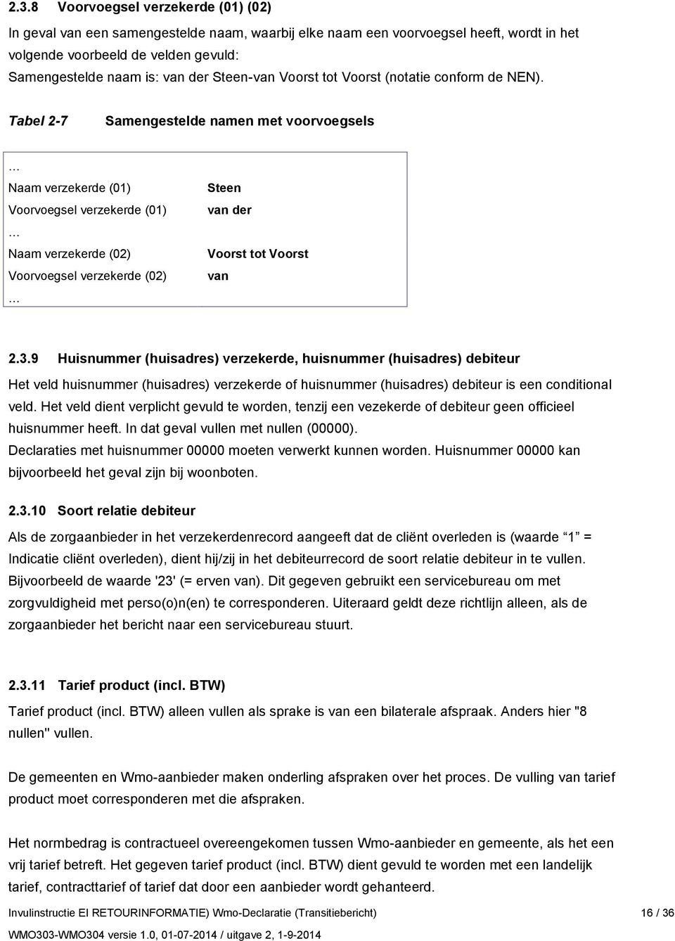 Tabel 2-7 Samengestelde namen met voorvoegsels Naam verzekerde (01) Voorvoegsel verzekerde (01) Naam verzekerde (02) Voorvoegsel verzekerde (02) Steen van der Voorst tot Voorst van 2.3.