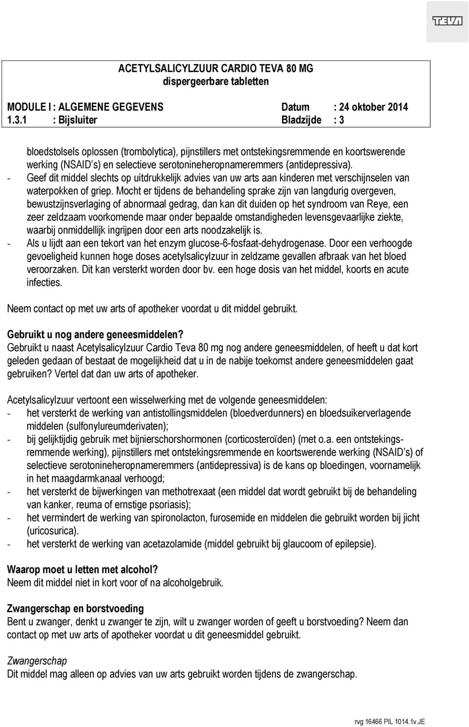 Mocht er tijdens de behandeling sprake zijn van langdurig overgeven, bewustzijnsverlaging of abnormaal gedrag, dan kan dit duiden op het syndroom van Reye, een zeer zeldzaam voorkomende maar onder