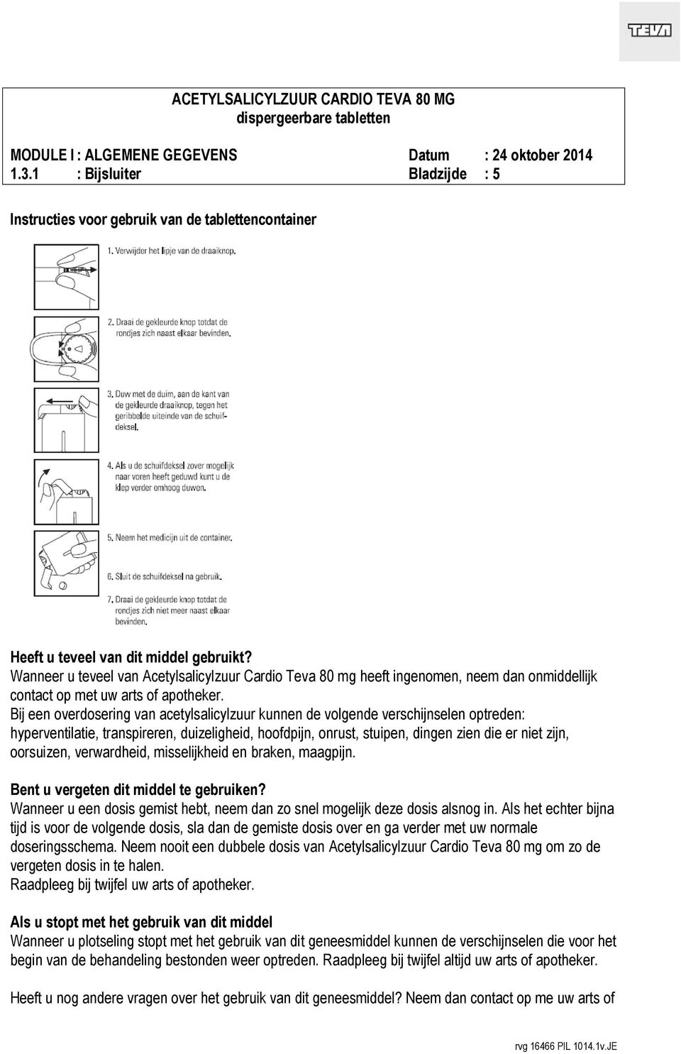 Bij een overdosering van acetylsalicylzuur kunnen de volgende verschijnselen optreden: hyperventilatie, transpireren, duizeligheid, hoofdpijn, onrust, stuipen, dingen zien die er niet zijn,