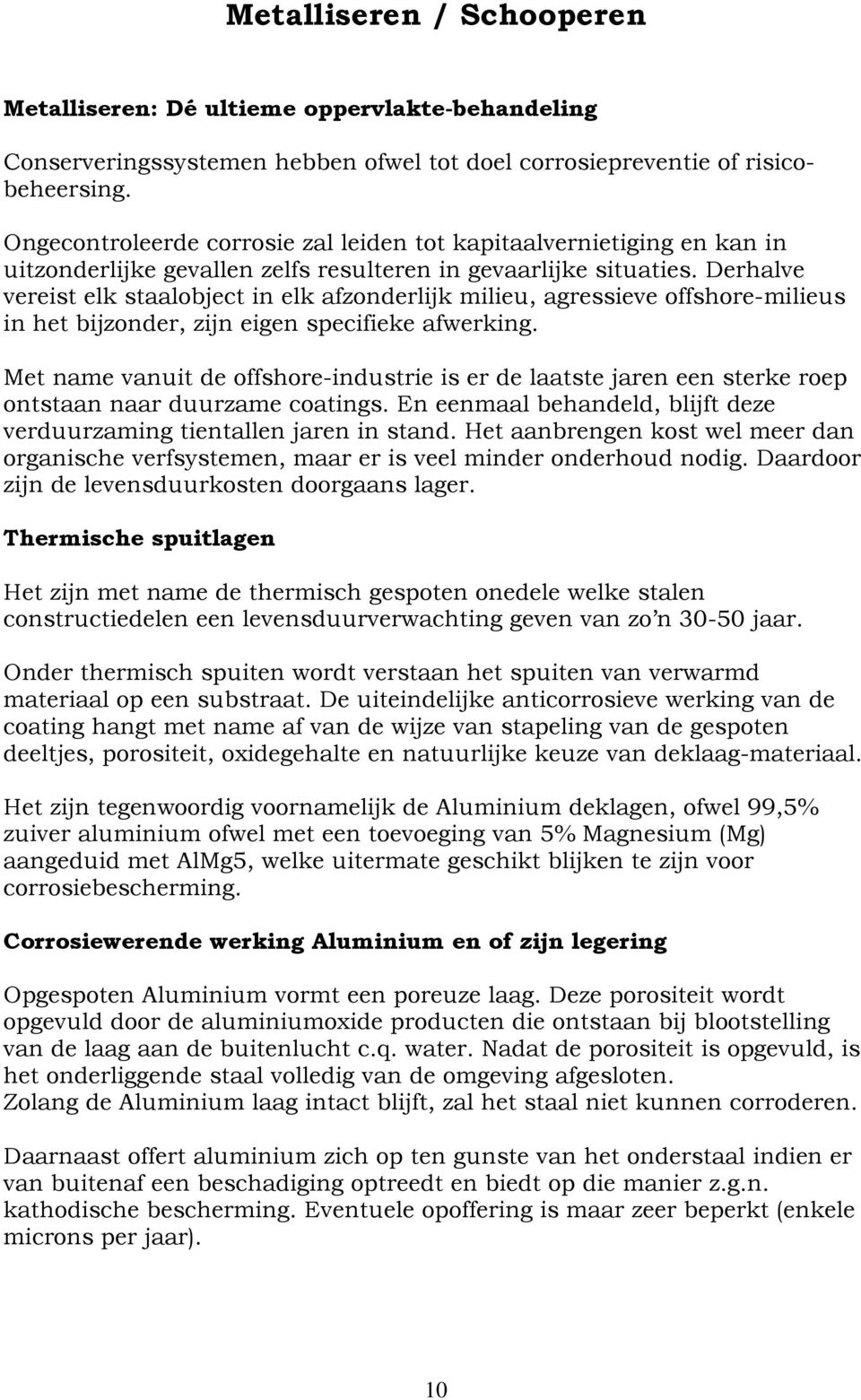 Derhalve vereist elk staalobject in elk afzonderlijk milieu, agressieve offshore-milieus in het bijzonder, zijn eigen specifieke afwerking.