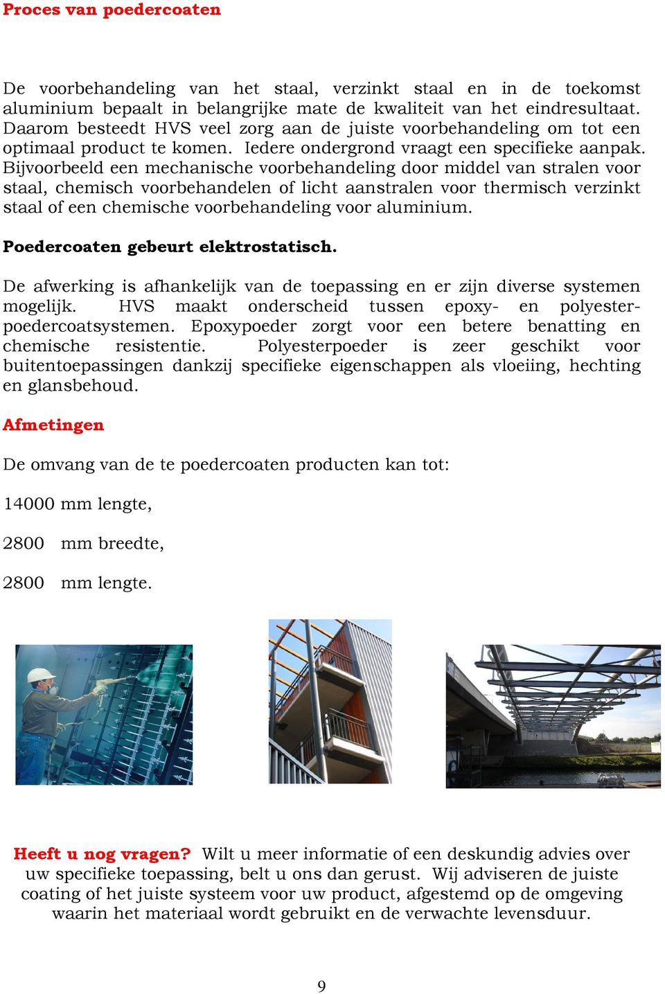 Bijvoorbeeld een mechanische voorbehandeling door middel van stralen voor staal, chemisch voorbehandelen of licht aanstralen voor thermisch verzinkt staal of een chemische voorbehandeling voor