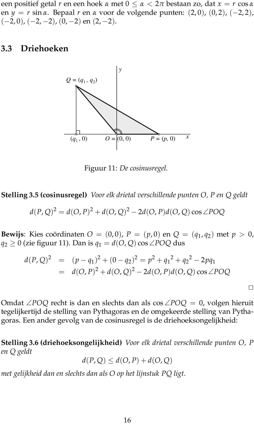 5 (cosinusregel) Voor elk drietal verschillende punten O, P en Q geldt d(p, Q) 2 = d(o, P) 2 + d(o, Q) 2 2d(O, P)d(O, Q) cos POQ Bewijs: Kies coördinaten O = (0, 0), P = (p, 0) en Q = (q 1, q 2 ) met