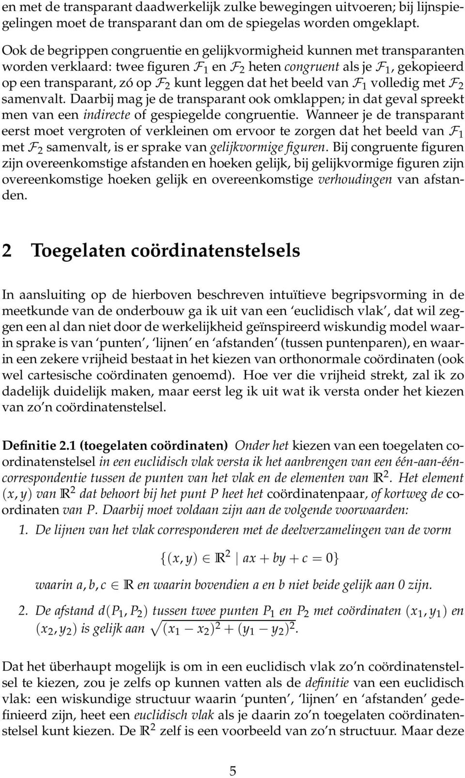 dat het beeld van F 1 volledig met F 2 samenvalt. Daarbij mag je de transparant ook omklappen; in dat geval spreekt men van een indirecte of gespiegelde congruentie.