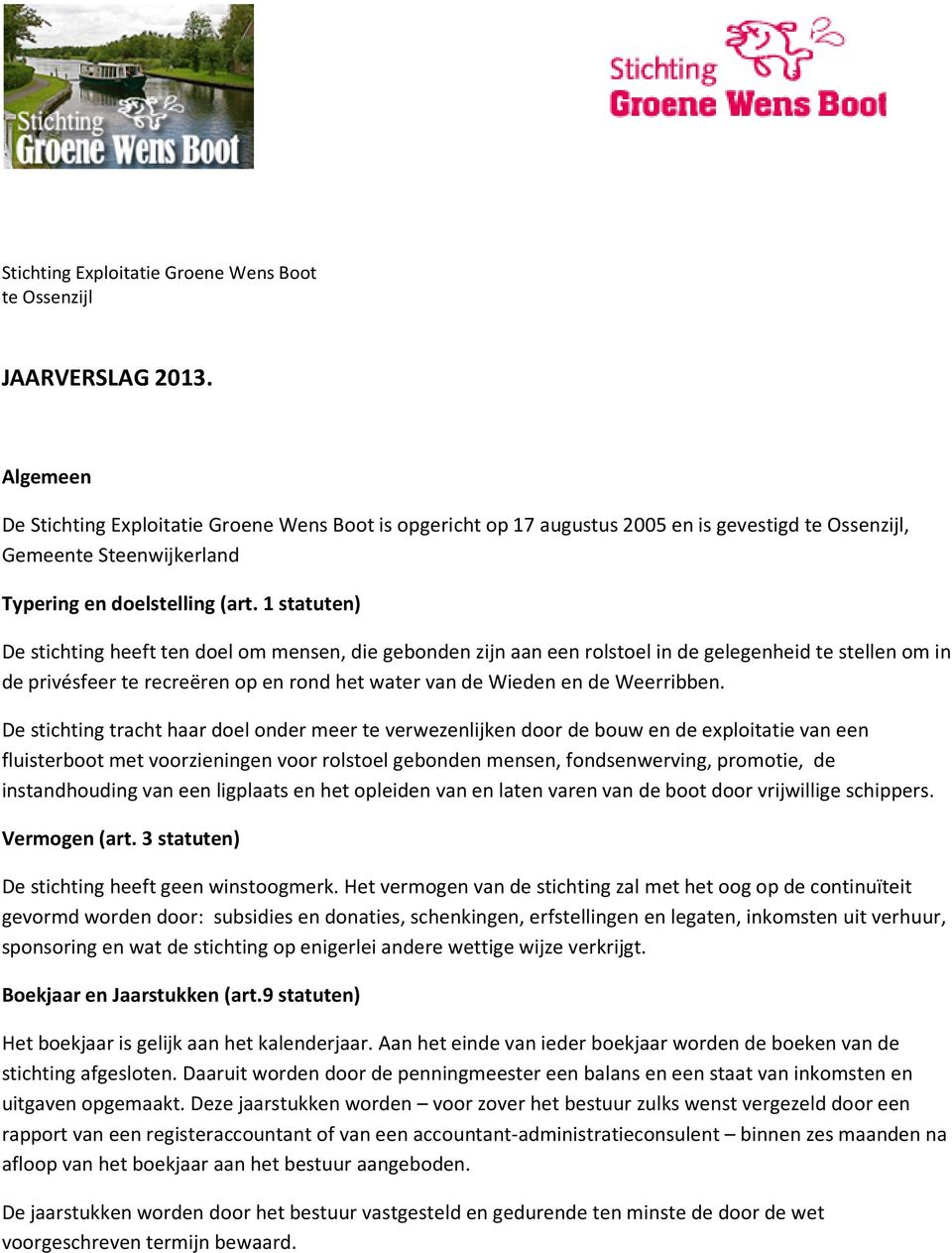 1 statuten) De stichting heeft ten doel om mensen, die gebonden zijn aan een rolstoel in de gelegenheid te stellen om in de privésfeer te recreëren op en rond het water van de Wieden en de Weerribben.