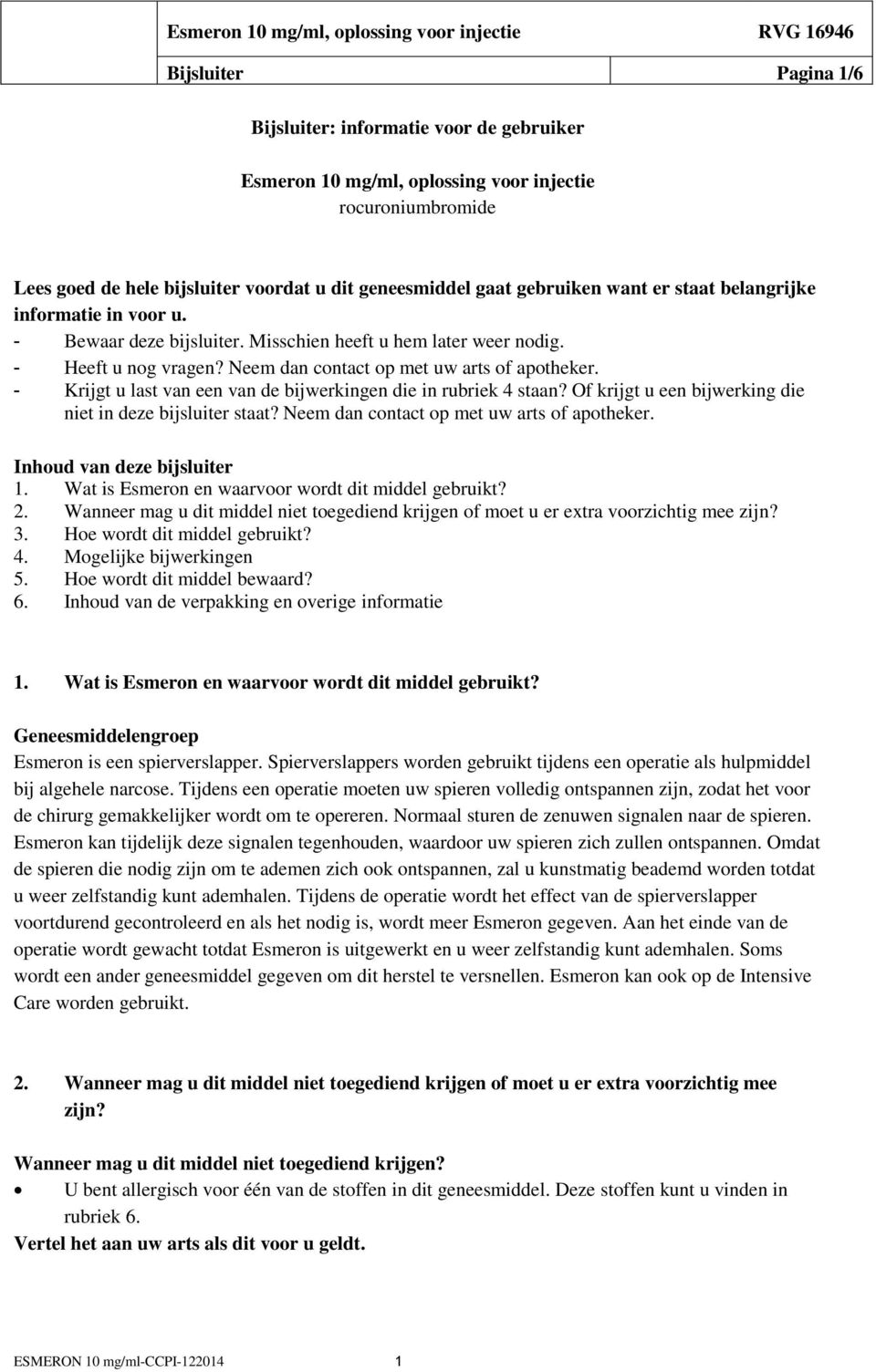 - Krijgt u last van een van de bijwerkingen die in rubriek 4 staan? Of krijgt u een bijwerking die niet in deze bijsluiter staat? Neem dan contact op met uw arts of apotheker.