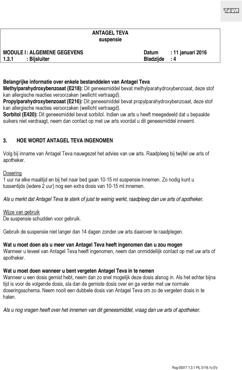 Propylparahydroxybenzoaat (E216): Dit geneesmiddel bevat propylparahydroxybenzoaat, deze stof kan  Sorbitol (E420): Dit geneesmiddel bevat sorbitol.