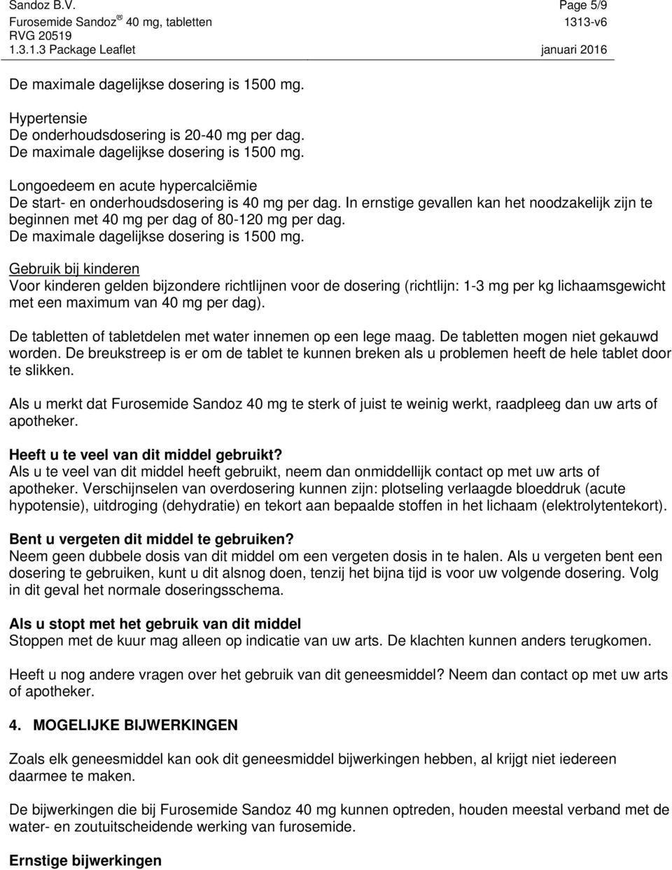 Gebruik bij kinderen Voor kinderen gelden bijzondere richtlijnen voor de dosering (richtlijn: 1-3 mg per kg lichaamsgewicht met een maximum van 40 mg per dag).