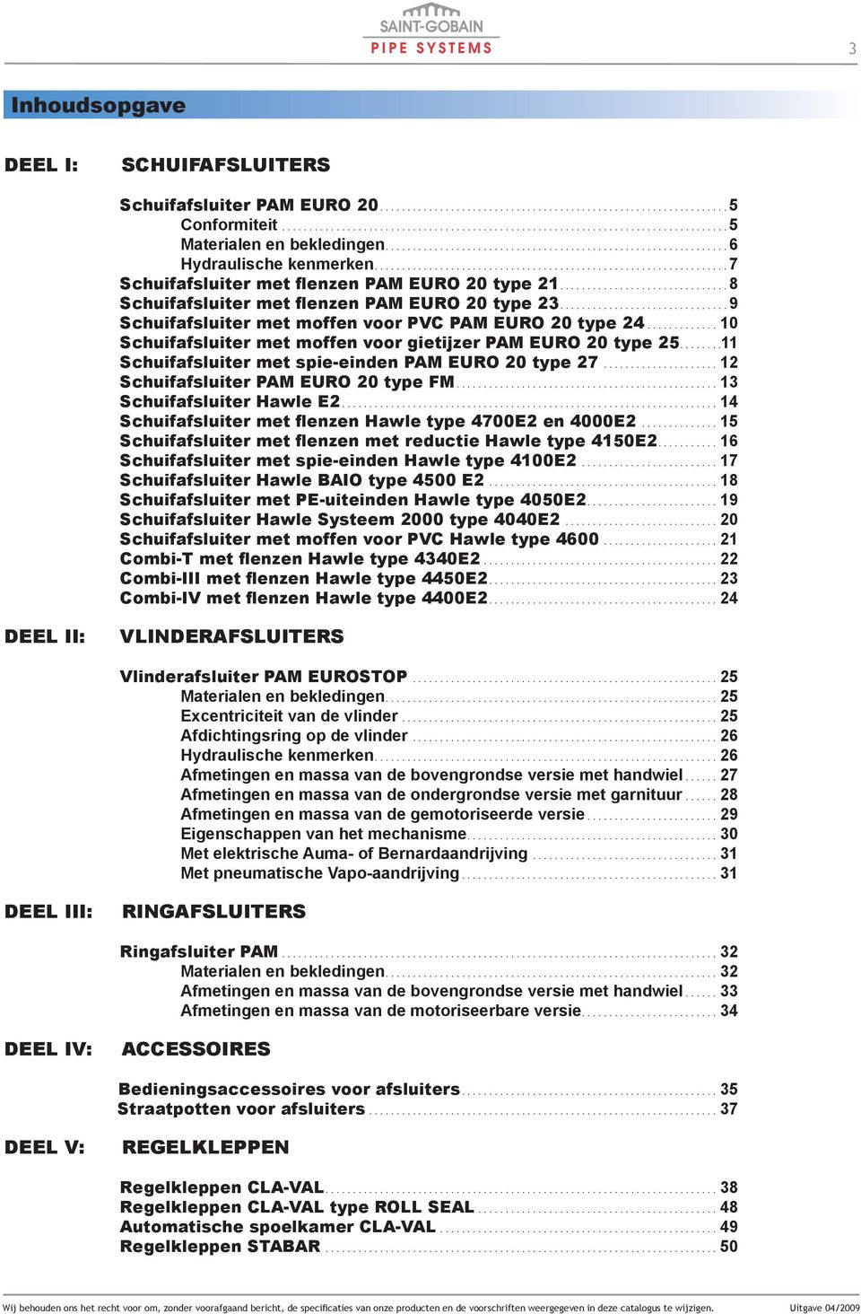 .............................. 8 Schuifafsluiter met flenzen PAM EURO 20 type 23............................... 9 Schuifafsluiter met moffen voor PVC PAM EURO 20 type 24.