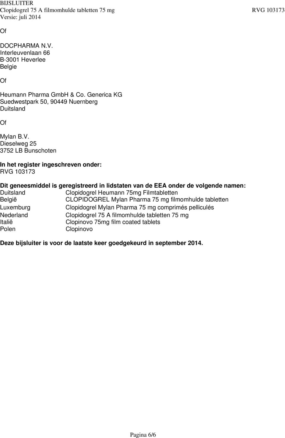 Dieselweg 25 3752 LB Bunschoten In het register ingeschreven onder: RVG 103173 Dit geneesmiddel is geregistreerd in lidstaten van de EEA onder de volgende namen: