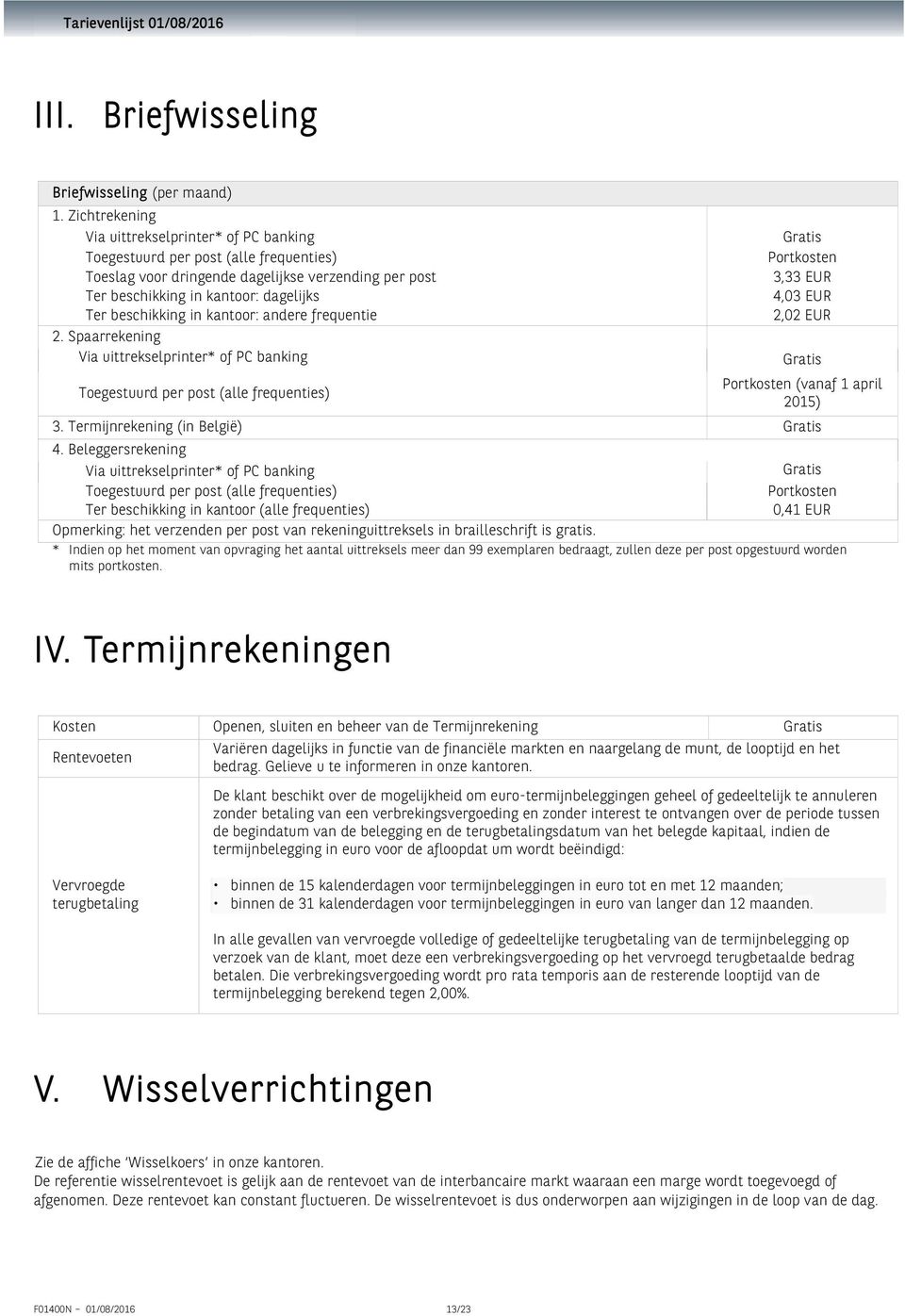 in kantoor: andere frequentie 2. Spaarrekening Via uittrekselprinter* of PC banking Portkosten 3,33 EUR 4,03 EUR 2,02 EUR Portkosten (vanaf 1 april Toegestuurd per post (alle frequenties) 2015) 3.