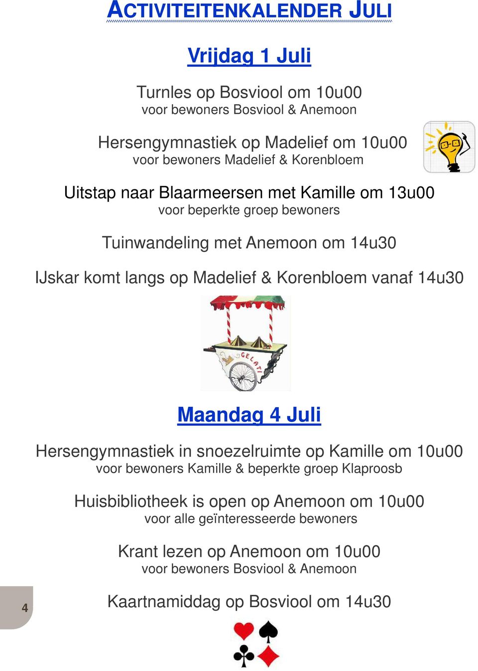 14u30 Maandag 4 Juli Hersengymnastiek in snoezelruimte op Kamille om 10u00 voor bewoners Kamille & beperkte groep Klaproosb