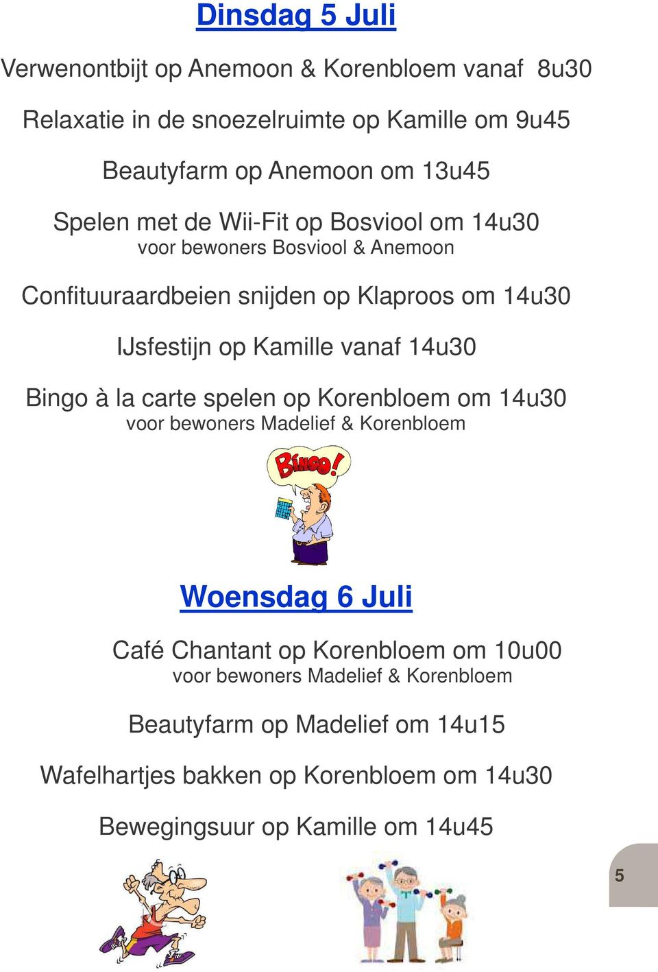 14u30 IJsfestijn op Kamille vanaf 14u30 Bingo à la carte spelen op Korenbloem om 14u30 Woensdag 6 Juli Café Chantant op