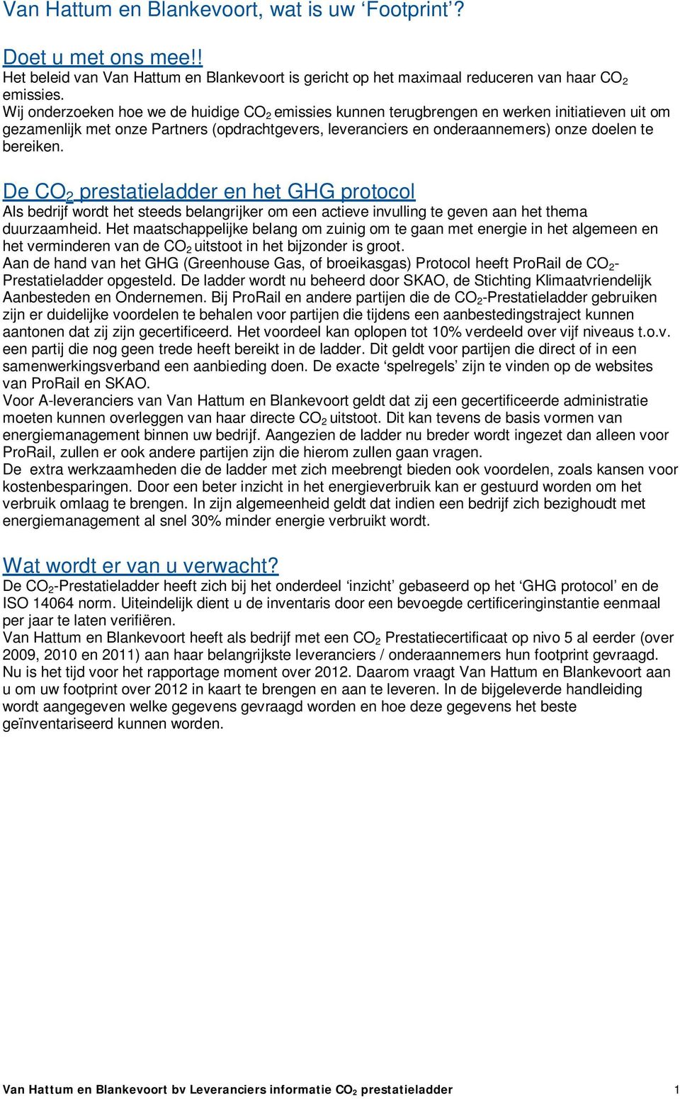 bereiken. De CO 2 prestatieladder en het GHG protocol Als bedrijf wordt het steeds belangrijker om een actieve invulling te geven aan het thema duurzaamheid.