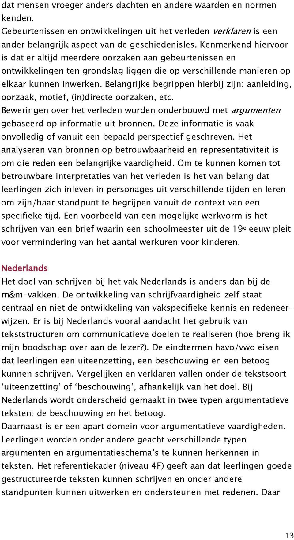 Belangrijke begrippen hierbij zijn: aanleiding, oorzaak, motief, (in)directe oorzaken, etc. Beweringen over het verleden worden onderbouwd met argumenten gebaseerd op informatie uit bronnen.