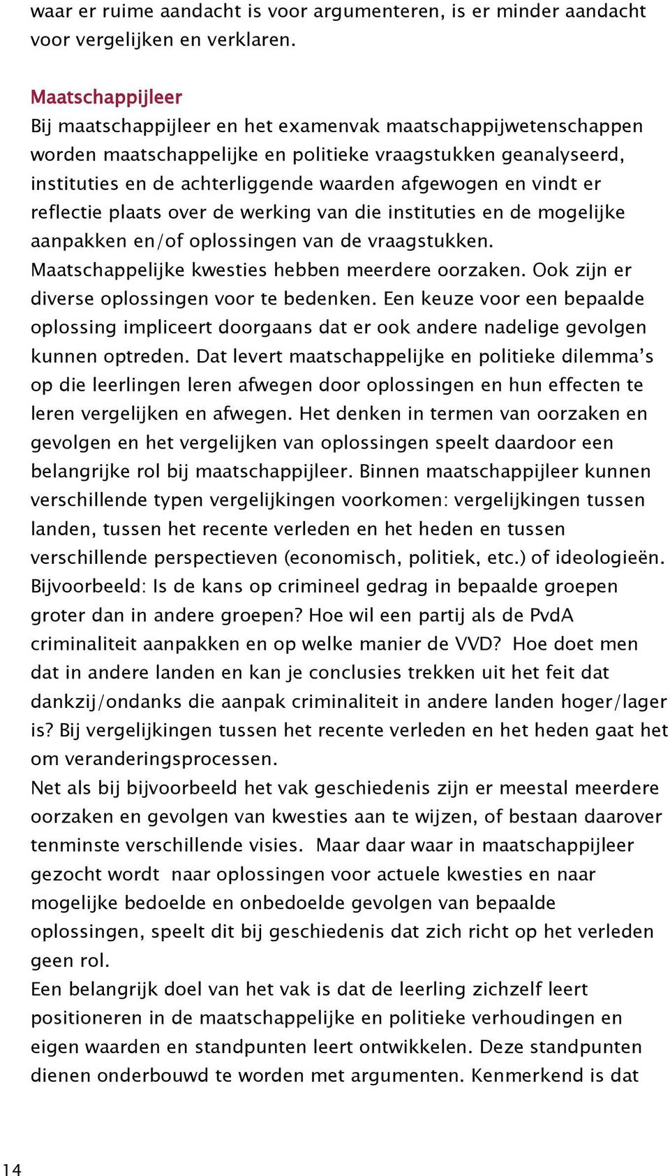 vindt er reflectie plaats over de werking van die instituties en de mogelijke aanpakken en/of oplossingen van de vraagstukken. Maatschappelijke kwesties hebben meerdere oorzaken.