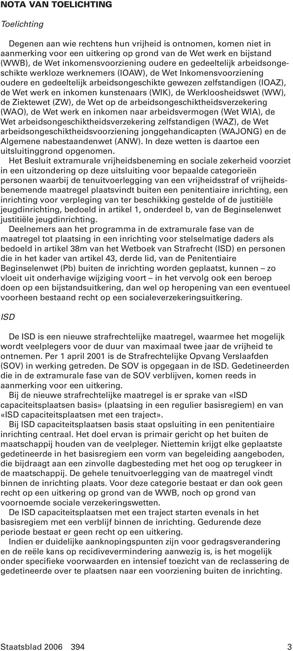 kunstenaars (WIK), de Werkloosheidswet (WW), de Ziektewet (ZW), de Wet op de arbeidsongeschiktheidsverzekering (WAO), de Wet werk en inkomen naar arbeidsvermogen (Wet WIA), de Wet