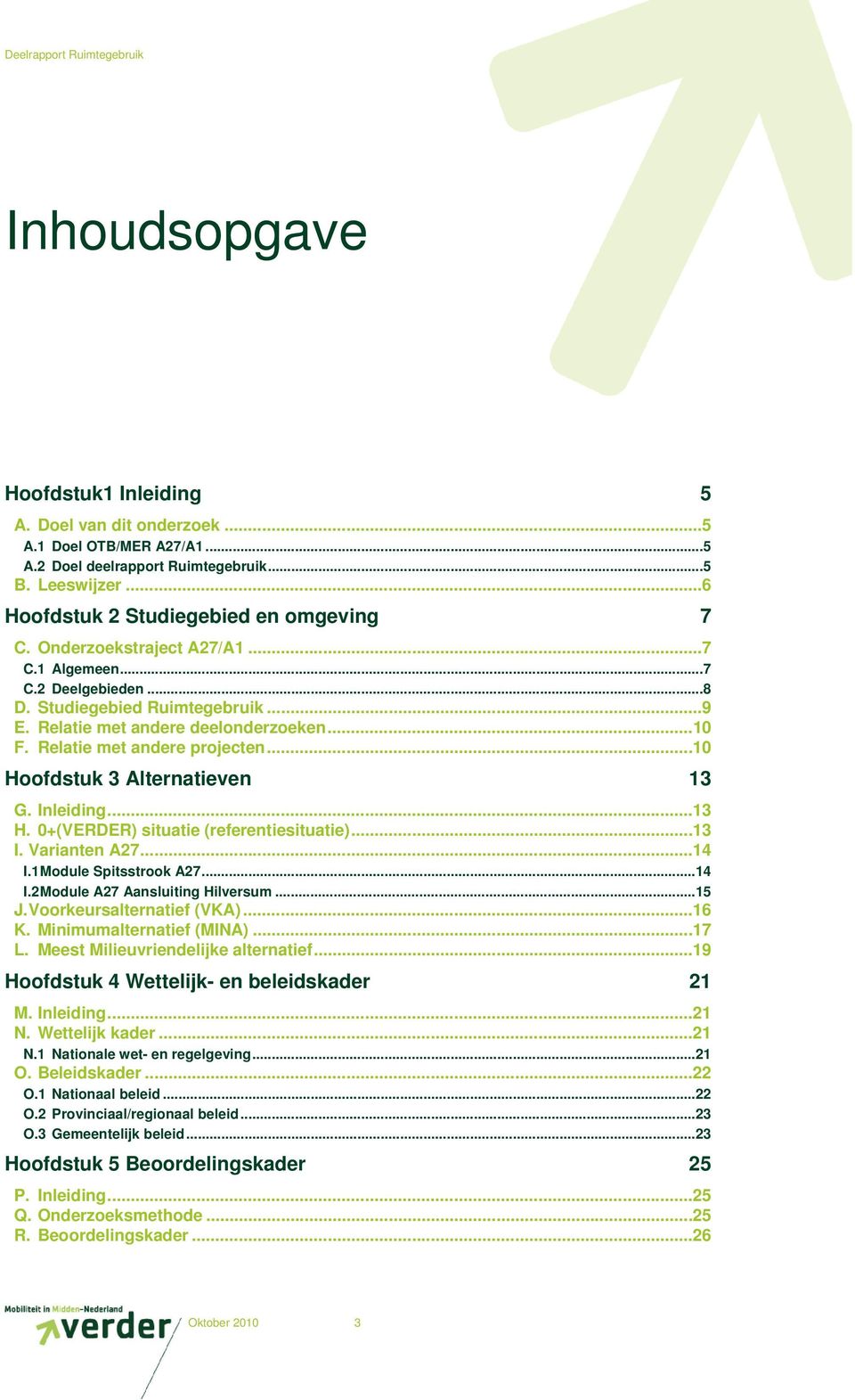 .. 10 Hoofdstuk 3 Alternatieven 13 G. Inleiding... 13 H. 0+(VERDER) situatie (referentiesituatie)... 13 I. Varianten A27... 14 I.1 Module Spitsstrook A27... 14 I.2 Module A27 Aansluiting Hilversum.