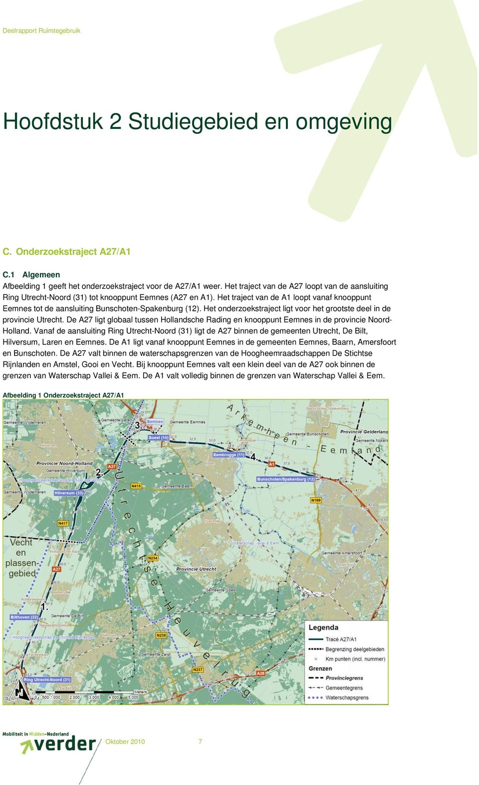 Het traject van de A1 loopt vanaf knooppunt Eemnes tot de aansluiting Bunschoten-Spakenburg (12). Het onderzoekstraject ligt voor het grootste deel in de provincie Utrecht.