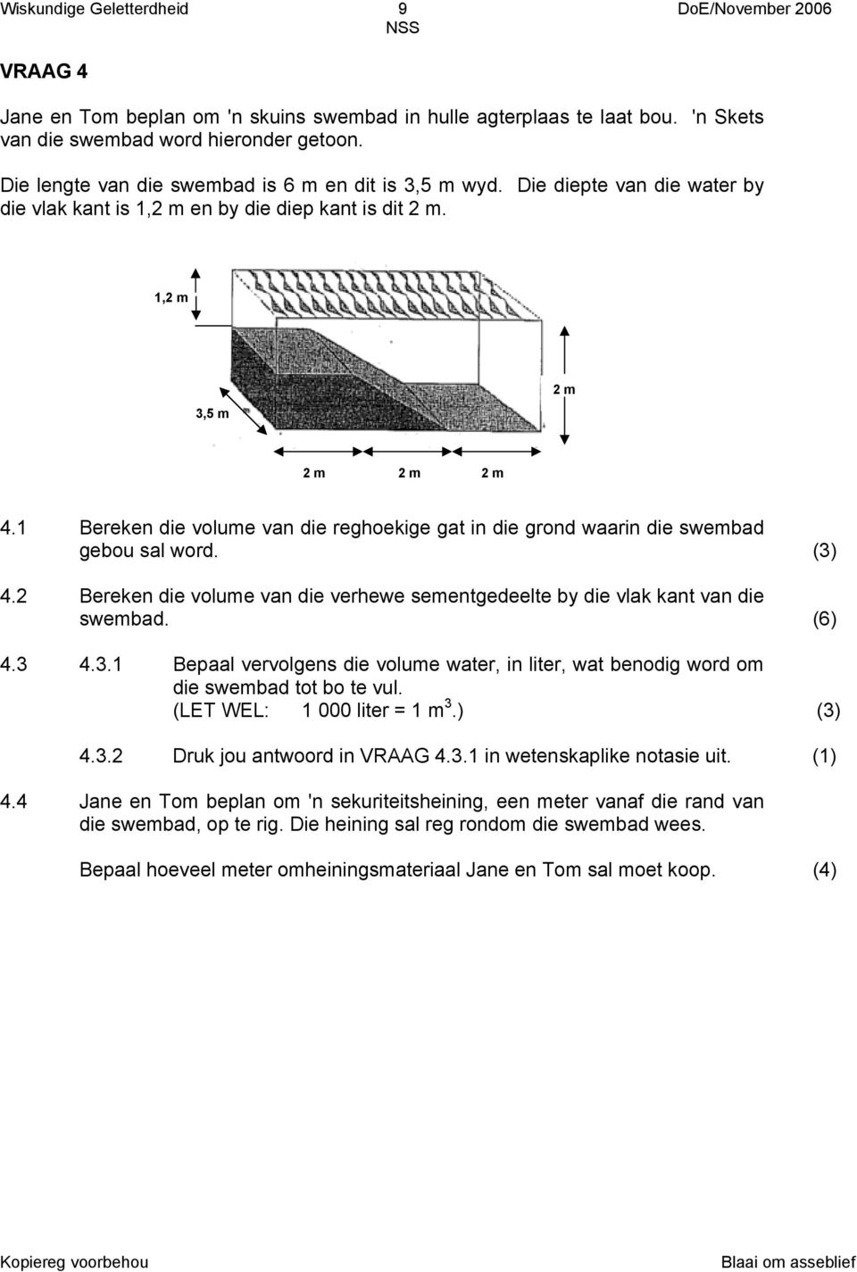 2 Bereken die volume van die reghoekige gat in die grond waarin die swembad gebou sal word. Bereken die volume van die verhewe sementgedeelte by die vlak kant van die swembad. (6) 4.3 