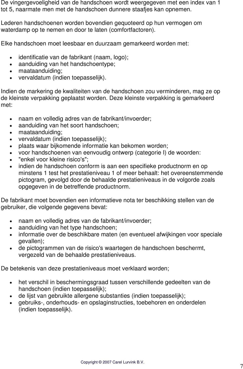 Elke handschoen moet leesbaar en duurzaam gemarkeerd worden met: identificatie van de fabrikant (naam, logo); aanduiding van het handschoentype; maataanduiding; vervaldatum (indien toepasselijk).