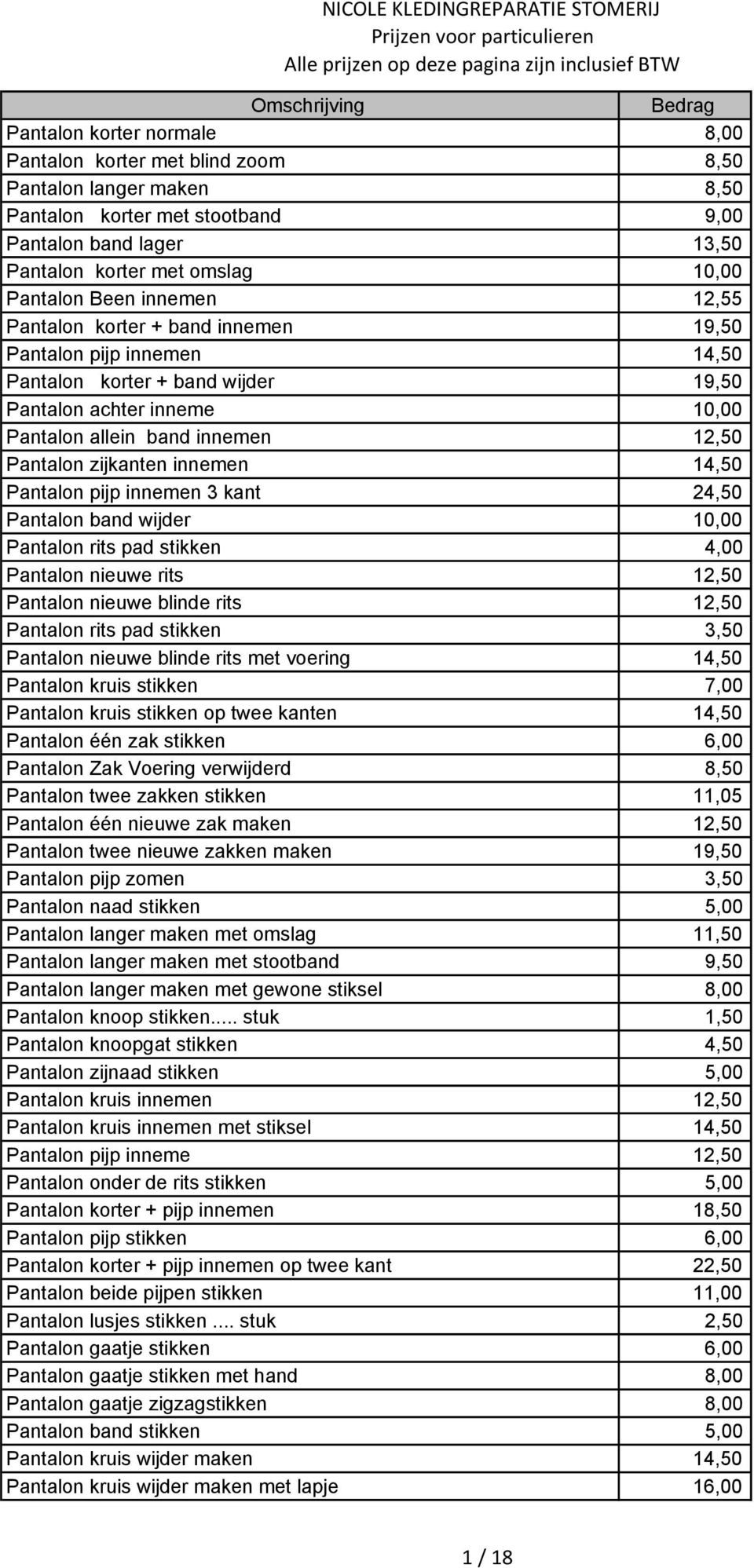 Pantalon zijkanten innemen 14,50 Pantalon pijp innemen 3 kant 24,50 Pantalon band wijder 10,00 Pantalon rits pad stikken 4,00 Pantalon nieuwe rits 12,50 Pantalon nieuwe blinde rits 12,50 Pantalon