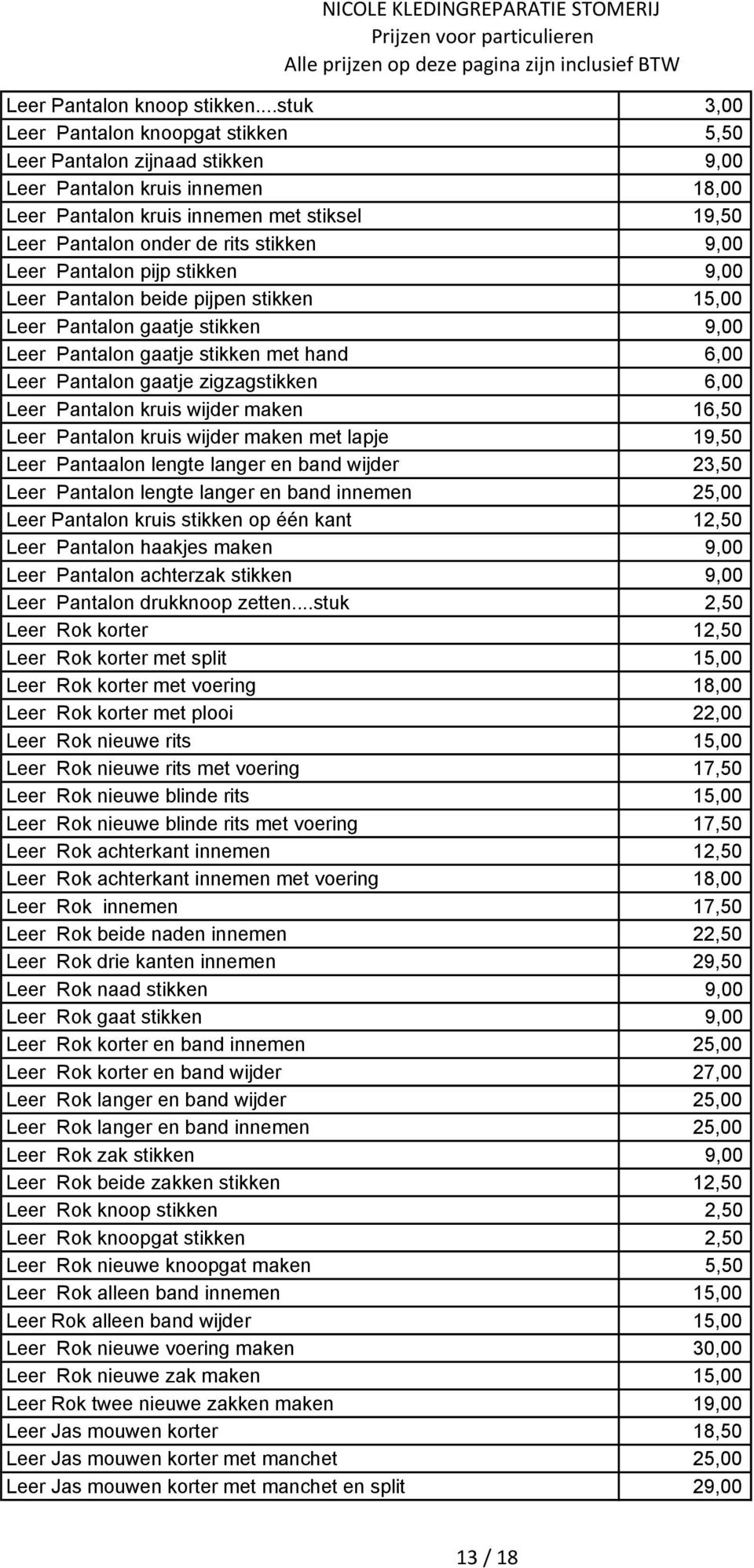 9,00 Leer Pantalon pijp stikken 9,00 Leer Pantalon beide pijpen stikken 15,00 Leer Pantalon gaatje stikken 9,00 Leer Pantalon gaatje stikken met hand 6,00 Leer Pantalon gaatje zigzagstikken 6,00 Leer