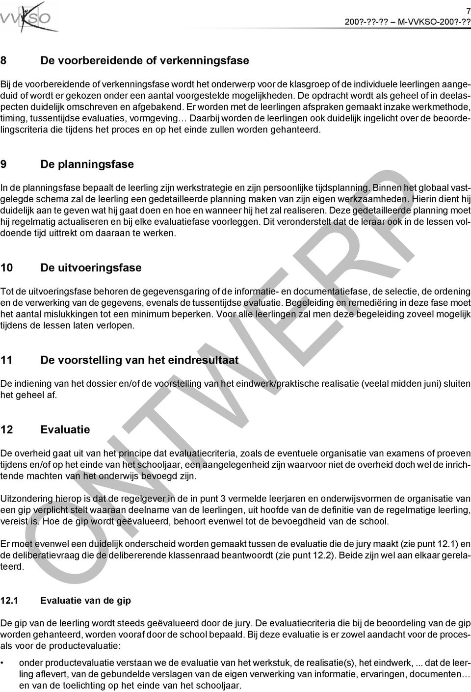 Er worden met de leerlingen afspraken gemaakt inzake werkmethode, timing, tussentijdse evaluaties, vormgeving Daarbij worden de leerlingen ook duidelijk ingelicht over de beoordelingscriteria die