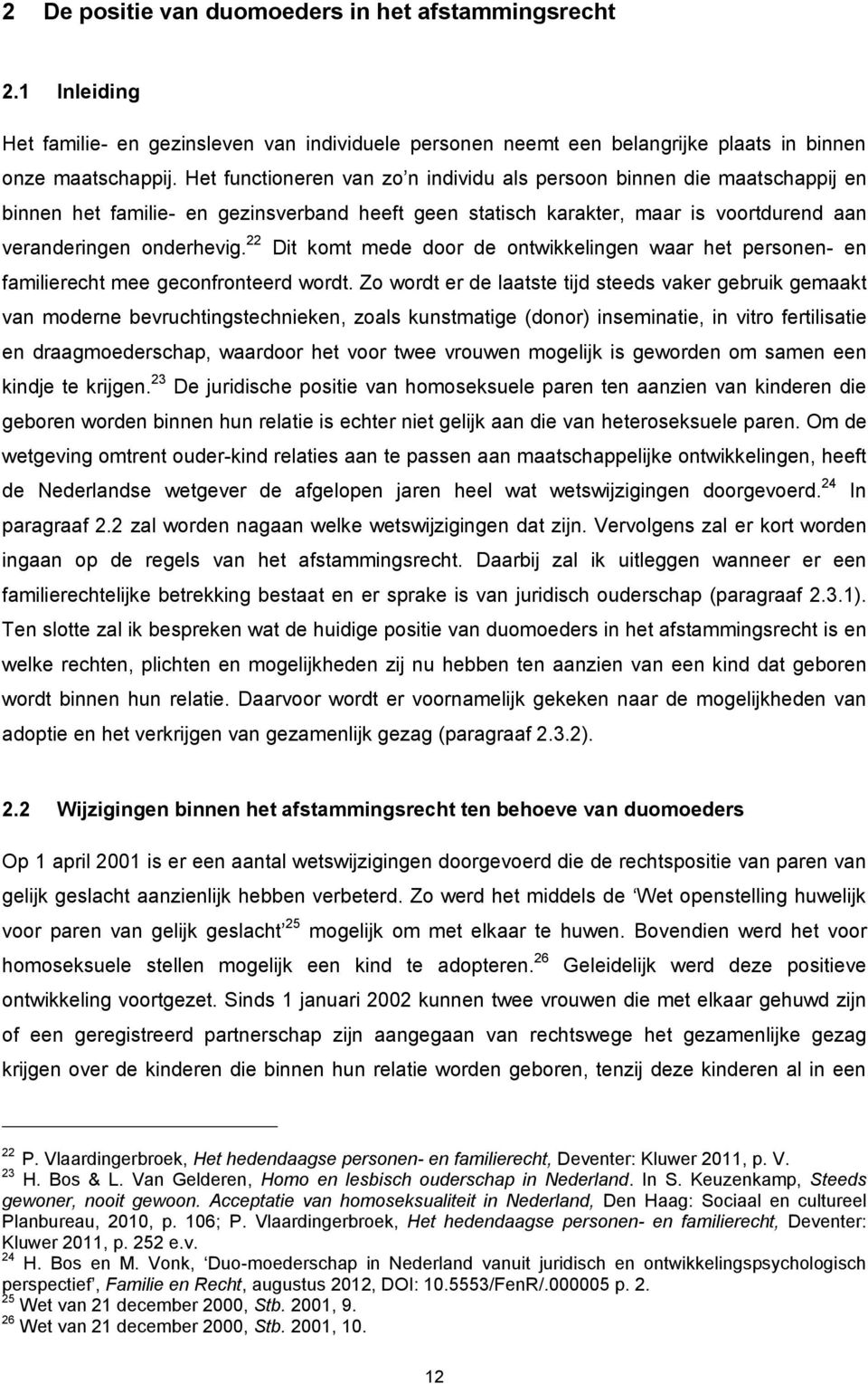 22 Dit komt mede door de ontwikkelingen waar het personen- en familierecht mee geconfronteerd wordt.