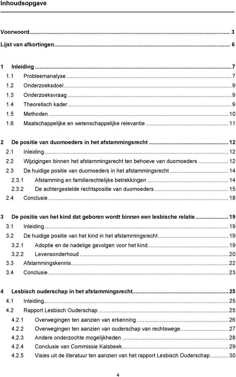 .. 12 2.3 De huidige positie van duomoeders in het afstammingsrecht... 14 2.3.1 Afstamming en familierechtelijke betrekkingen... 14 2.3.2 De achtergestelde rechtspositie van duomoeders... 15 2.