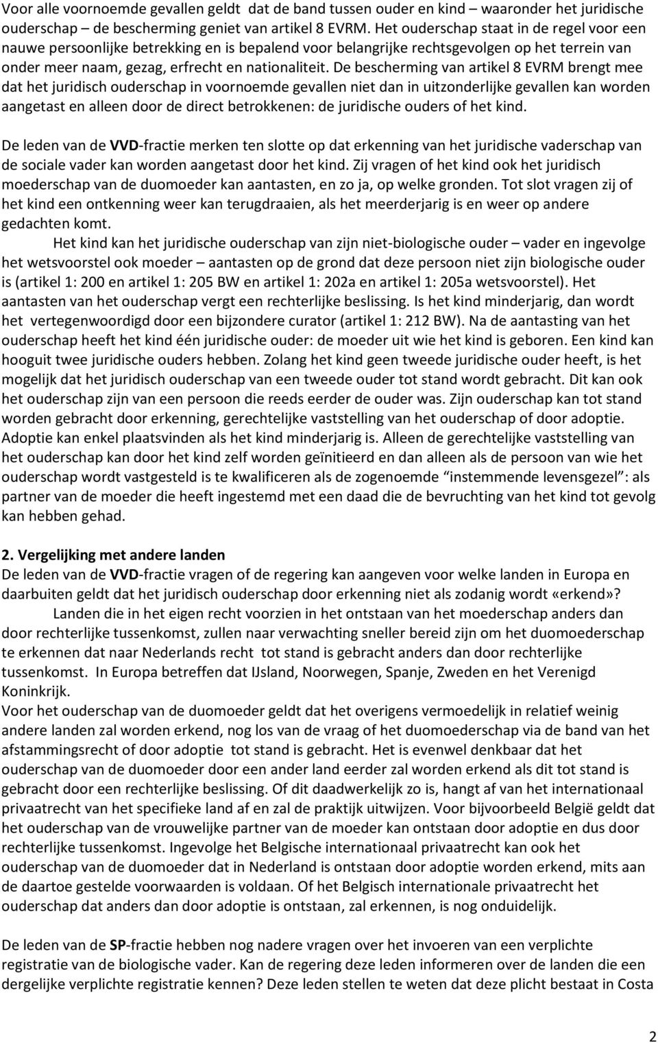 De bescherming van artikel 8 EVRM brengt mee dat het juridisch ouderschap in voornoemde gevallen niet dan in uitzonderlijke gevallen kan worden aangetast en alleen door de direct betrokkenen: de