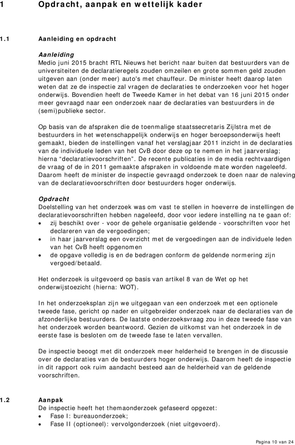 uitgeven aan (onder meer) auto's met chauffeur. De minister heeft daarop laten weten dat ze de inspectie zal vragen de declaraties te onderzoeken voor het hoger onderwijs.