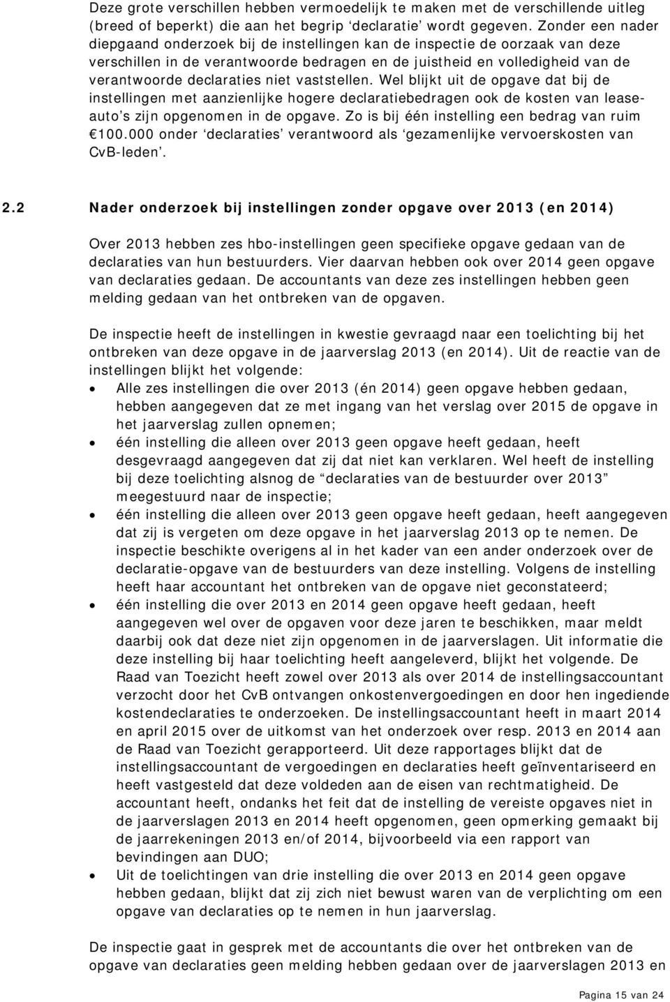 niet vaststellen. Wel blijkt uit de opgave dat bij de instellingen met aanzienlijke hogere declaratiebedragen ook de kosten van leaseauto s zijn opgenomen in de opgave.