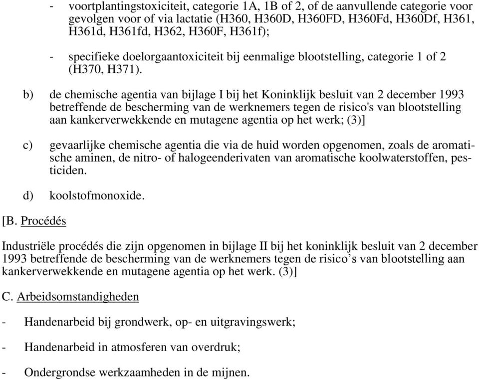 b) de chemische agentia van bijlage I bij het Koninklijk besluit van 2 december 1993 betreffende de bescherming van de werknemers tegen de risico's van blootstelling aan kankerverwekkende en mutagene