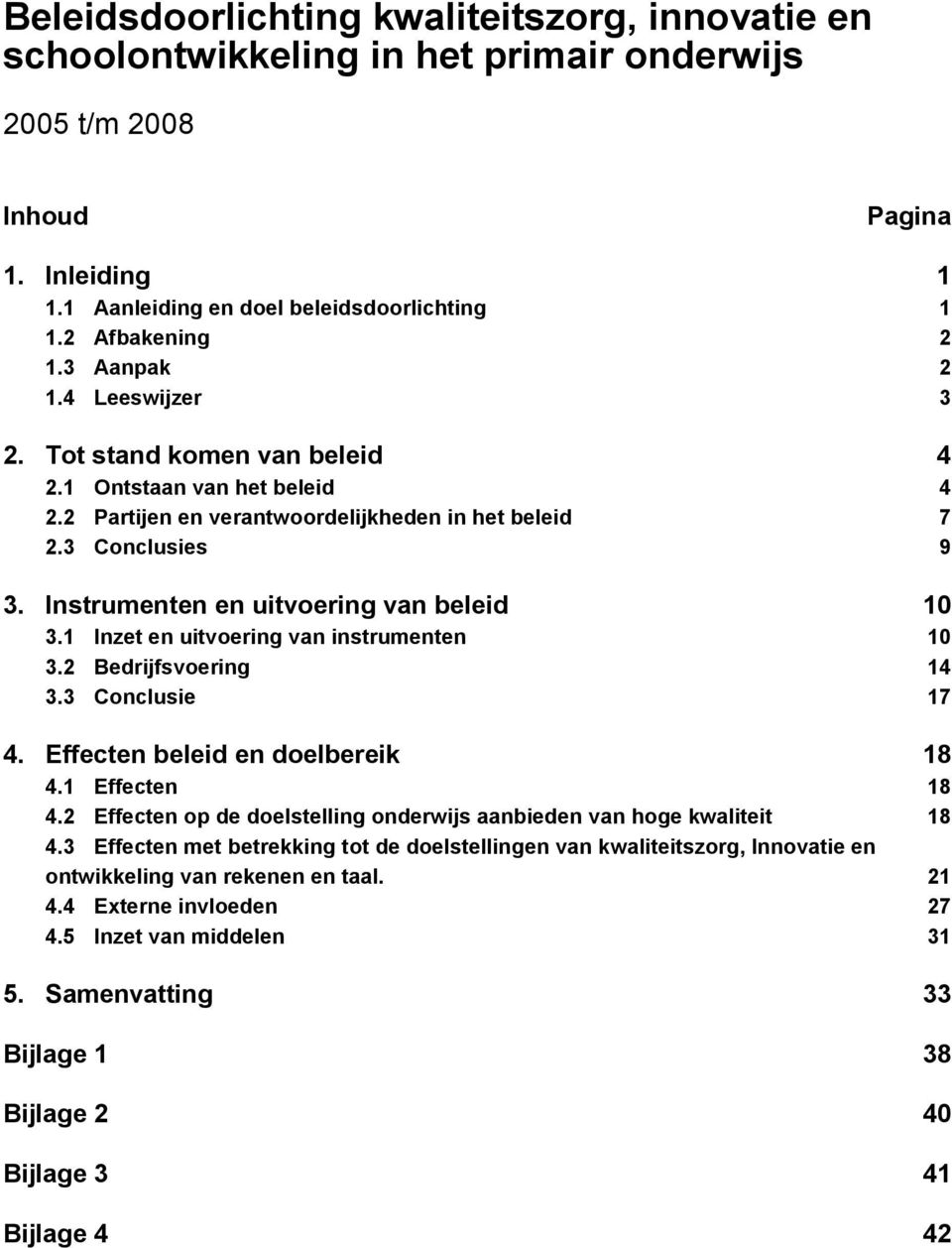 Instrumenten en uitvoering van beleid 10 3.1 Inzet en uitvoering van instrumenten 10 3.2 Bedrijfsvoering 14 3.3 Conclusie 17 4. Effecten beleid en doelbereik 18 4.1 Effecten 18 4.