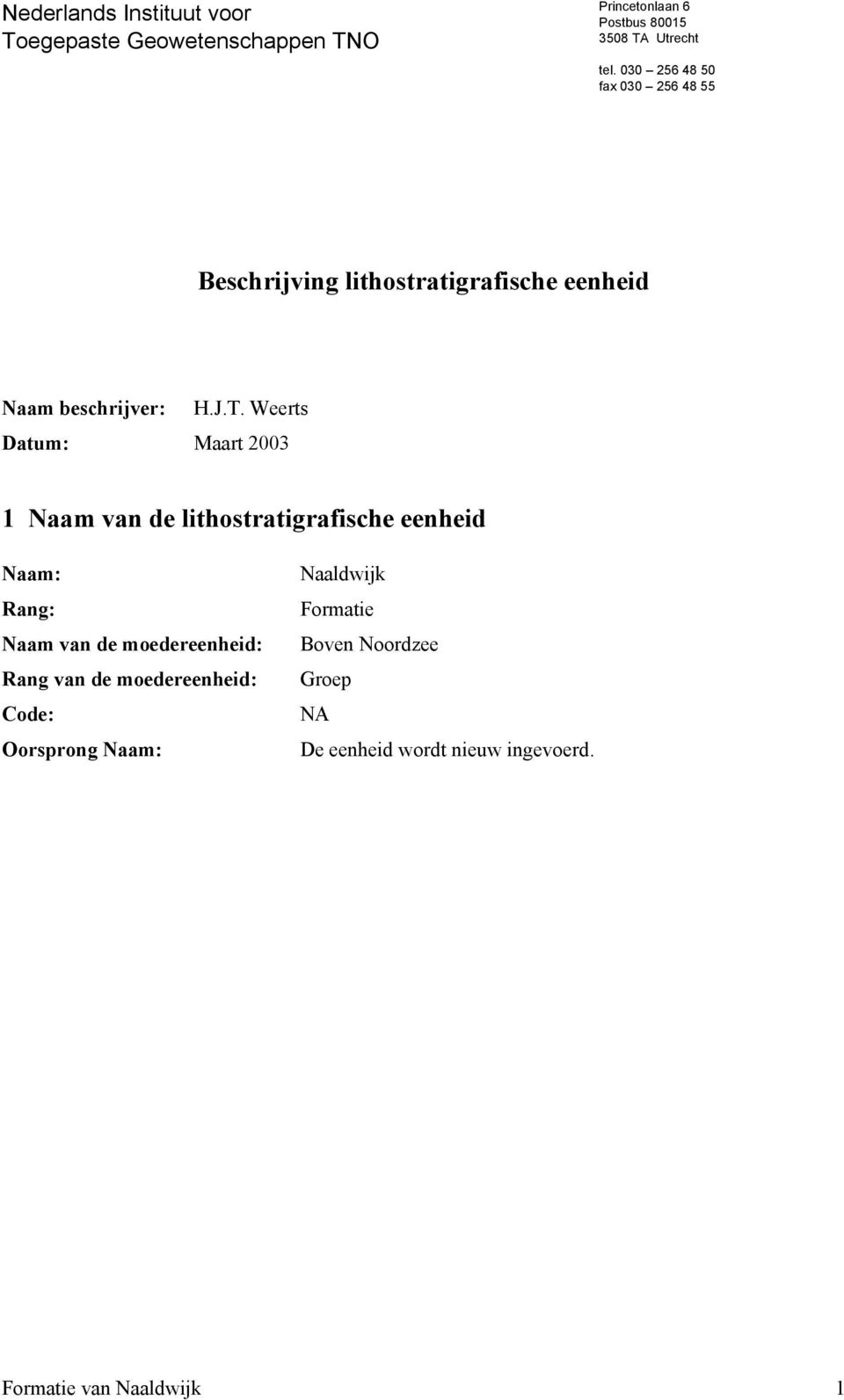 Weerts Datum: Maart 2003 1 Naam van de lithostratigrafische eenheid Naam: Rang: Naam van de moedereenheid: Rang van