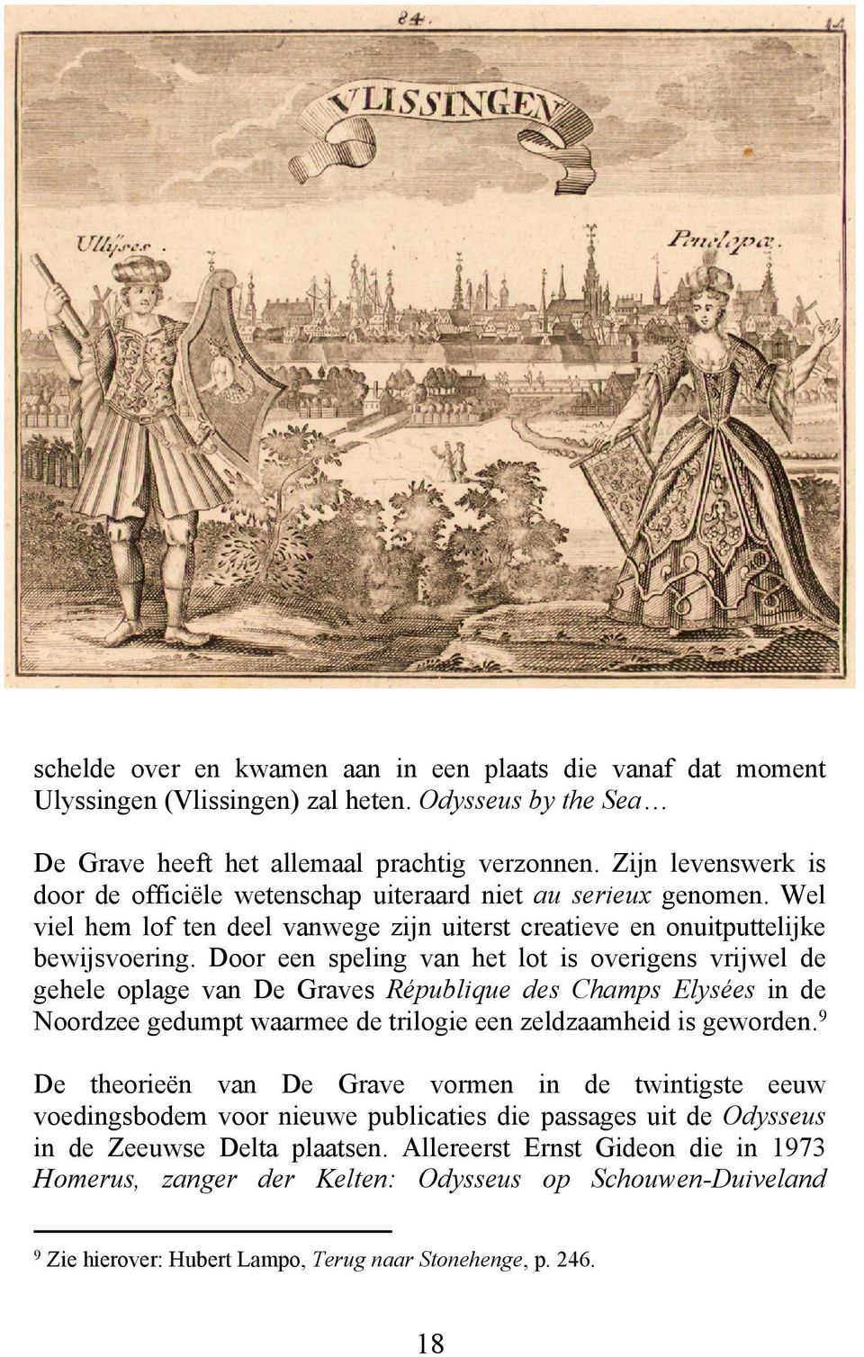 Door een speling van het lot is overigens vrijwel de gehele oplage van De Graves République des Champs Elysées in de Noordzee gedumpt waarmee de trilogie een zeldzaamheid is geworden.