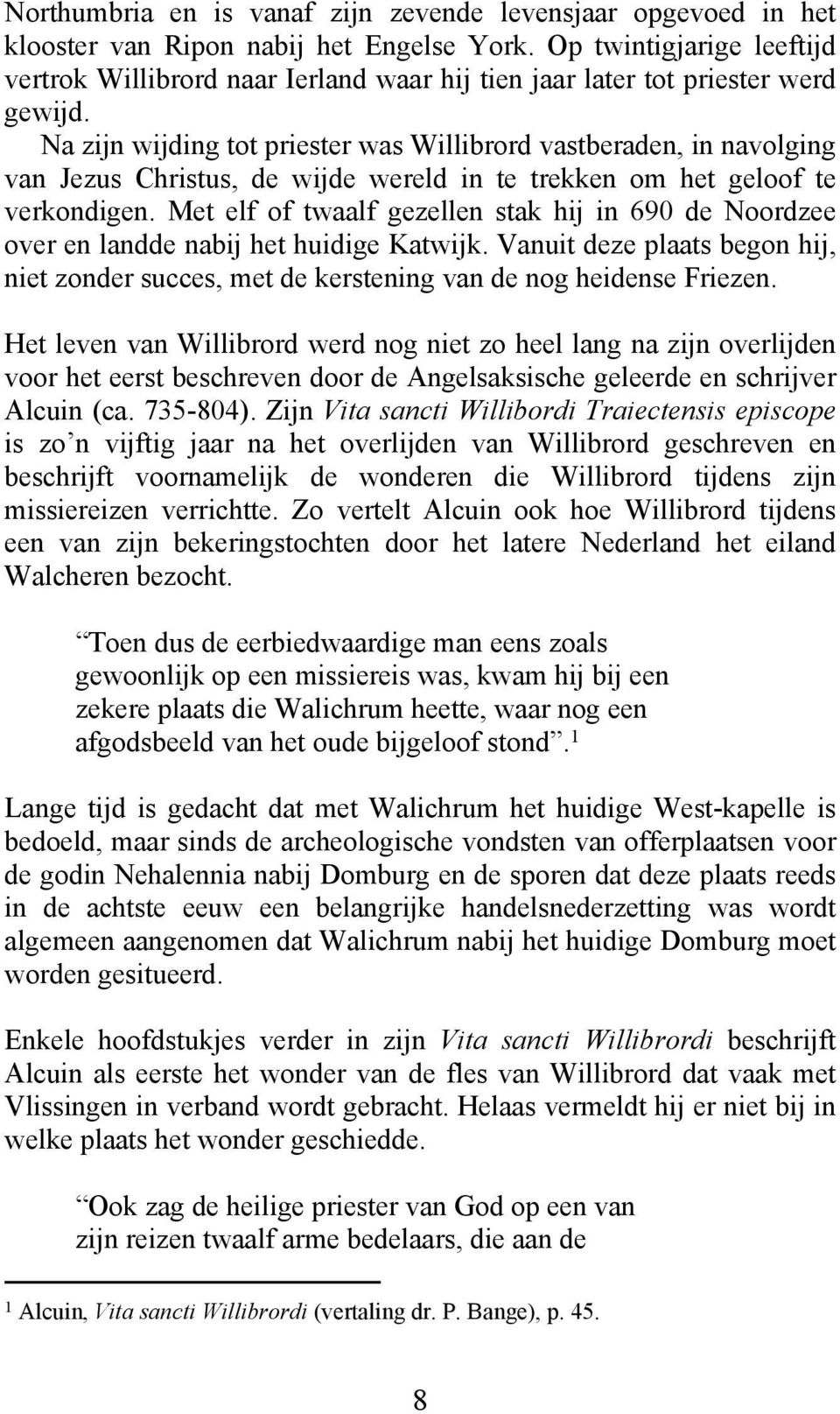 Na zijn wijding tot priester was Willibrord vastberaden, in navolging van Jezus Christus, de wijde wereld in te trekken om het geloof te verkondigen.